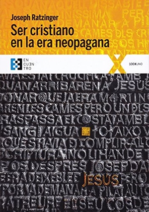 Benedicto Xvi - Papa - Xvi, Papa / Joseph Ratzinger. Ser cristiano en la era neopagana. Ediciones Encuentro, S.A., 2017.