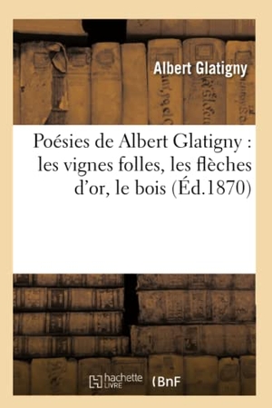Glatigny, Albert. Poésies de Albert Glatigny - les vignes folles, les flèches d'or, le bois (Éd.1870). Hachette Livre, 2022.