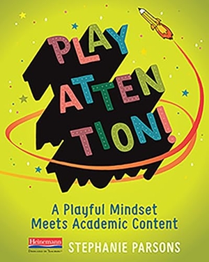Parsons, Stephanie. Play Attention! - A Playful Mindset Meets Academic Content. Heinemann Educational Books, 2020.