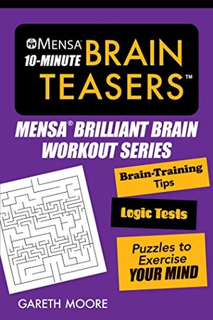 Mensa, American. Mensa(r) 10-Minute Brain Teasers - Brain-Training Tips, Logic Tests, and Puzzles to Exercise Your Mind. Skyhorse Publishing, 2019.