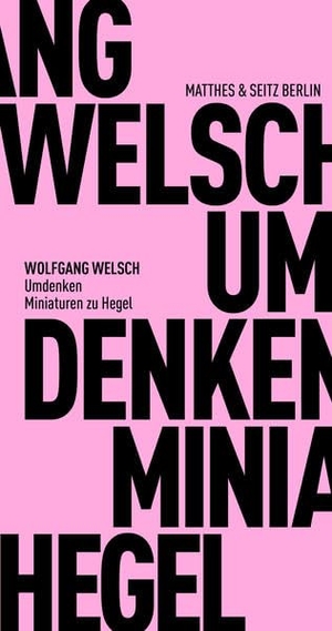 Welsch, Wolfgang. Umdenken - Miniaturen zu Hegel. Matthes & Seitz Verlag, 2022.
