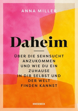 Miller, Anna. Daheim - Über die Sehnsucht anzukommen und wie du ein Zuhause in dir selbst und der Welt finden kannst. Knesebeck Von Dem GmbH, 2026.
