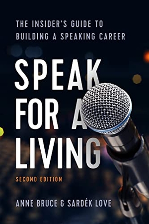 Bruce, Anne / Sardek Love. Speak for a Living, 2nd Edition - The Insider's Guide to Building a Speaking Career. Association for Talent Development, 2018.