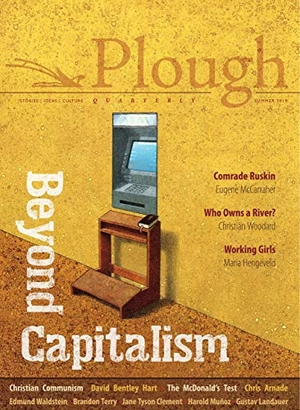 Hart, David Bentley / Arnade, Chris et al. Plough Quarterly No. 21 - Beyond Capitalism. Plough Publishing House, 2019.