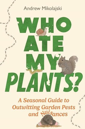 Mikolajski, Andrew. Who Ate My Plants? - A Seasonal Guide to Outwitting Garden Pests and Nuisances. Michael O'Mara Books Ltd, 2024.