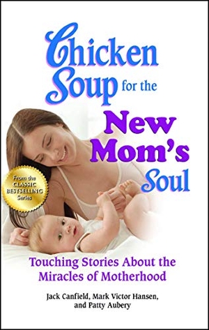 Canfield, Jack / Hansen, Mark Victor et al. Chicken Soup for the New Mom's Soul - Touching Stories about the Miracles of Motherhood. Backlist, LLC - A Unit of Chicken Soup of the Soul Publishing LLC, 2012.