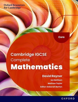 Barton, Deborah / Bettison, Ian et al. Cambridge IGCSE Complete Mathematics Core: Student Book Sixth Edition. Oxford University Press, 2023.
