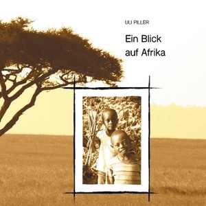 Piller, Uli. Ein Blick auf Afrika - Ein Bildband. Books on Demand, 2016.