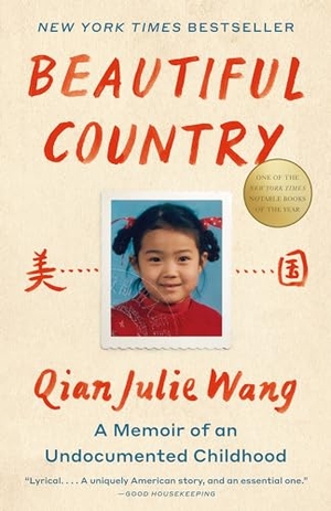 Wang, Qian Julie. Beautiful Country: A Read with Jenna Pick - A Memoir of an Undocumented Childhood. Knopf Doubleday Publishing Group, 2022.