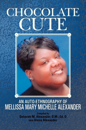 Alexander D. M. Ed D., Deborah M.. Chocolate Cute - An Auto-Ethnography of Mellissa Mary Michelle Alexander. AuthorHouse, 2013.