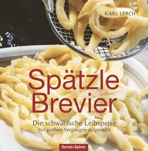Lerch, Karl. Spätzle-Brevier - Die schwäbische Leibspeise mit großem Vergnügen aufgetischt, Ein überarbeiteter Nachdruck des beliebten Spätzlebuchs aus dem Jahr 1966. Oertel Und Spoerer GmbH, 2016.