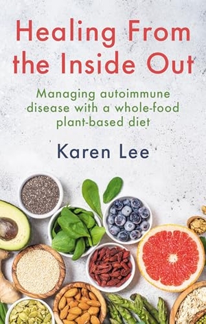 Lee, Karen. Healing from the Inside Out - Managing autoimmune disease with a whole-food plant-based diet. Hammersmith Health Books, 2026.