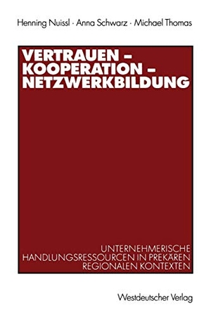 Nuissl, Henning / Thomas, Michael et al. Vertrauen ¿ Kooperation ¿ Netzwerkbildung - Unternehmerische Handlungsressourcen in prekären regionalen Kontexten. VS Verlag für Sozialwissenschaften, 2002.