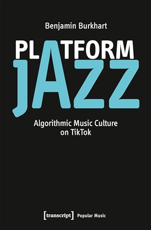 Burkhart, Benjamin. Platform Jazz - Algorithmic Music Culture on TikTok. Transcript Verlag, 2025.