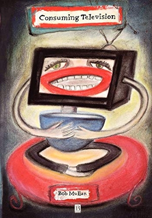 Mullan. Consuming Television. John Wiley & Sons, 1997.