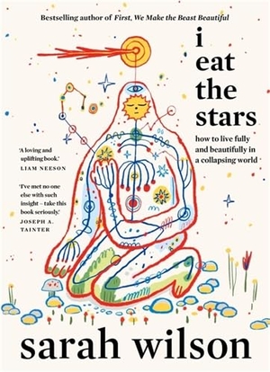 Wilson, Sarah. I Eat the Stars - How to Live Fully and Beautifully in a Collapsing World. Hay House UK Ltd, 2026.