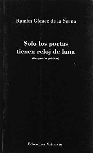 Gómez De La Serna, Ramón. Solo los poetas tienen reloj de luna. Ediciones Vitruvio, 2015.