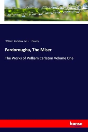 Carleton, William / M. L. Flanery. Fardorougha, The Miser - The Works of William Carleton Volume One. hansebooks, 2018.