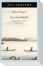 La riva fatale. L'epopea della fondazione dell'Australia