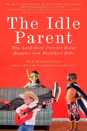 Hodgkinson, Tom. The Idle Parent - Why Laid-Back Parents Raise Happier and Healthier Kids. Penguin Publishing Group, 2010.