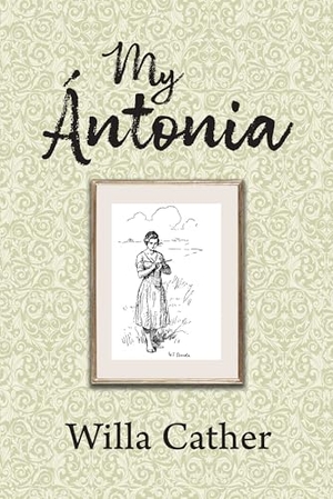 Cather, Willa. My Antonia. G&D Media, 2024.