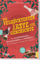 Die verrücktesten Ärzte der Geschichte
