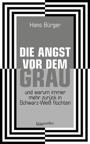 Bürger, Hans. Die Angst vor dem Grau - und warum immer mehr zurück in Schwarz-Weiß flüchten. Braumüller GmbH, 2024.