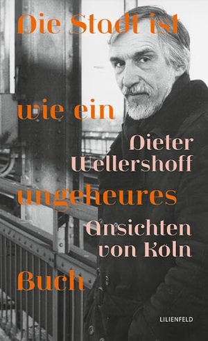 Wellershoff, Dieter. Die Stadt ist wie ein ungeheures Buch - Ansichten von Köln. Lilienfeld Verlag, 2025.