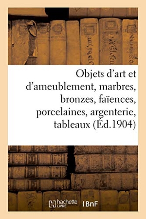 Bloche, Arthur. Objets d'Art Et d'Ameublement, Marbres, Bronzes, Faïences, Porcelaines, Argenterie, Tableaux - Gravures, Livres. Hachette Livre - BNF, 2021.