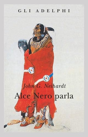 Neihardt, John G.. Alce Nero parla. Vita di uno stregone dei sioux Oglala. Adelphi, 1990.