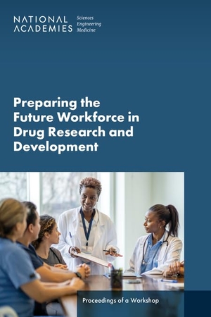 National Academies of Sciences Engineering and Medicine / Policy And Global Affairs et al. Preparing the Future Workforce in Drug Research and Development - Proceedings of a Workshop. National Academies Press, 2024.