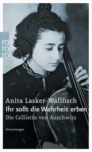 Lasker-Wallfisch, Anita. Ihr sollt die Wahrheit erben - Die Cellistin von Auschwitz. Erinnerungen. Rowohlt Taschenbuch, 2000.