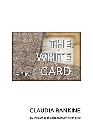 Rankine, Claudia. The White Card - A Play. Graywolf Press, 2019.