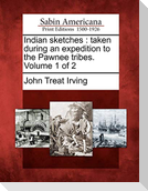 Indian Sketches: Taken During an Expedition to the Pawnee Tribes. Volume 1 of 2