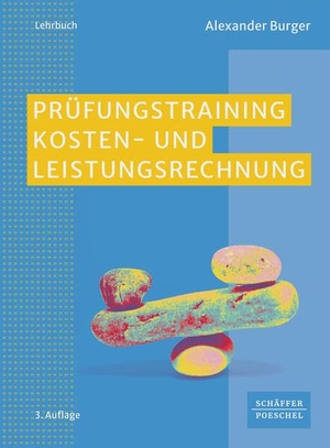 Burger, Alexander. Prüfungstraining Kosten- und Leistungsrechnung - Aufgaben, Lösungen, Klausuren. Schäffer-Poeschel Verlag, 2026.