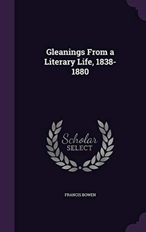 Bowen, Francis. Gleanings From a Literary Life, 1838-1880. Touchladybirdlucky Studios, 2015.