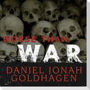Worse Than War Lib/E: Genocide, Eliminationism, and the Ongoing Assault on Humanity