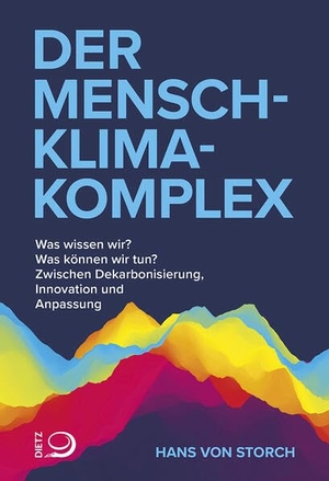Storch, Hans Von. Der Mensch-Klima-Komplex - Was wissen wir? Was können wir tun? Zwischen Dekarbonisierung, Innovation und Anpassung. Dietz Verlag J.H.W. Nachf, 2023.