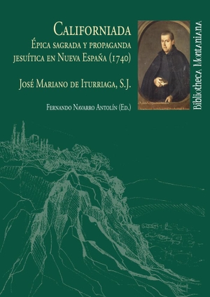 Navarro Antolín, Fernando / José Mariano de Iturriaga. Californiada : épica sagrada y propaganda jesuítica en Nueva España, 1740. Universidad de Huelva, 2019.