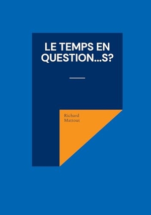 Mattout, Richard. Le Temps en question...s?. Books on Demand, 2023.