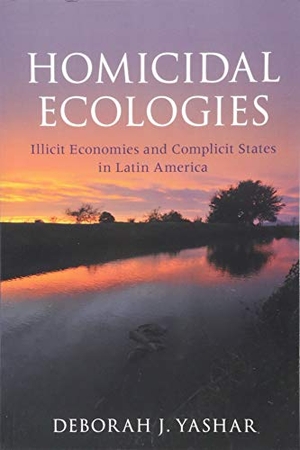 Yashar, Deborah J. Homicidal Ecologies - Illicit Economies and Complicit States in Latin America. Materials Research Society, 2018.