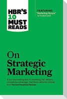HBR's 10 Must Reads on Strategic Marketing (with featured article "Marketing Myopia," by Theodore Levitt)