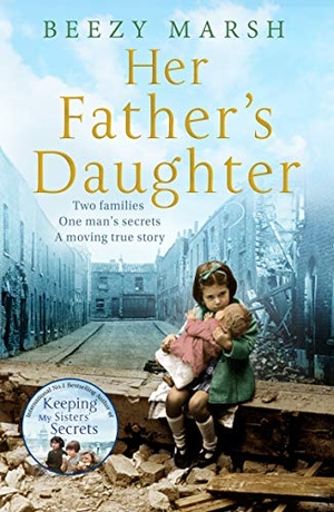 Marsh, Beezy. Her Father's Daughter - Two Families. One Man's Secrets. A Moving True Story.. Pan Macmillan, 2019.