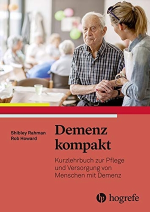 Rahman, Shibley / Rob Howard. Demenz kompakt - Kurzlehrbuch zur Pflege und Versorgung von Menschen mit Demenz. Hogrefe AG, 2019.