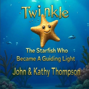 Thompson, Kathy M / John B Thompson Jr.. Twinkle - The Starfish Who Became A Guiding Light. Independently published, 2025.