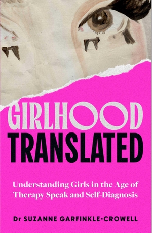 Garfinkle-Crowell, Suzanne. Girlhood, Translated - Understanding Girls in the Age of Therapy Speak and Self-Diagnosis. Simon & Schuster Ltd, 2026.