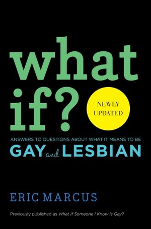 Marcus, Eric. What If?: Answers to Questions about What It Means to Be Gay and Lesbian. Simon & Schuster Books for Young Readers, 2013.