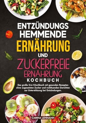 Lehmann, Carina. Entzündungshemmende Ernährung und Zuckerfreie Ernährung Kochbuch - Das große 2-in-1-Kochbuch mit gesunden Rezepten ohne zugesetzten Zucker und wohltuenden Gerichten zur Unterstützung bei Entzündungen.. tredition, 2025.