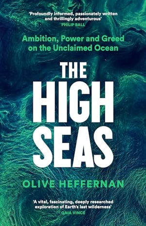 Heffernan, Olive. The High Seas - Ambition, Power and Greed on the Unclaimed Ocean. Profile Books, 2024.