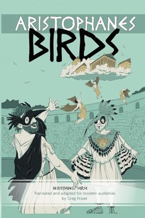 Fraser, Greg. Aristophanes BIRDS - An Adaptation for Modern Audiences in Rhyming Verse. Beach Box Books, 2025.